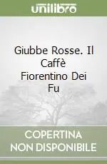Giubbe Rosse. Il Caffè Fiorentino Dei Fu Ultime Pezzi