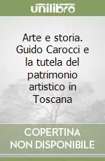 Arte e storia. Guido Carocci e la tutela del patrimonio artistico in Toscana Miglior Prezzo