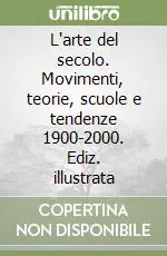 L‘arte del secolo. Movimenti, teorie, scuole e tendenze 1900-2000. Ediz. illustrata Soddisfatti O Rimborsati
