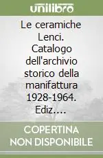 Economico Le ceramiche Lenci. Catalogo dell‘archivio storico della manifattura 1928-1964. Ediz. illustrata