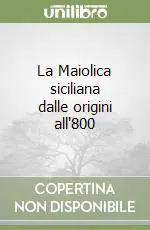 La Maiolica siciliana dalle origini all‘800 Prezzo Ridotto