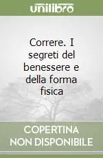Correre. I segreti del benessere e della forma fisica Soddisfatti O Rimborsati