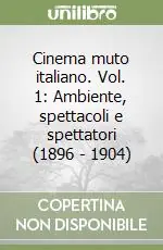 Cinema muto italiano. Vol. 1 Ambiente, spettacoli e spettatori (1896 Offerta Limitata