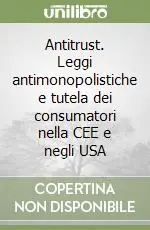 Nuovo Arrivo Antitrust. Leggi antimonopolistiche e tutela dei consumatori nella CEE e negli USA