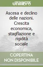 Ascesa e declino delle nazioni. Crescita economica, stagflazione e rigidità sociale Prezzo Scontato