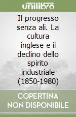 Il progresso senza ali. La cultura inglese e il declino dello spirito industriale (1850-1980) Soddisfatti O Rimborsati