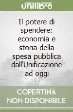 Il potere di spendere economia e storia della spesa pubblica dall‘Unificazione ad oggi Compra Online