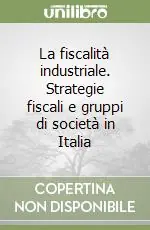 Soddisfatti O Rimborsati La fiscalità industriale. Strategie fiscali e gruppi di società in Italia