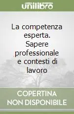Professionale La competenza esperta. Sapere professionale e contesti di lavoro