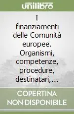 I finanziamenti delle Comunità europee. Organismi, competenze, procedure, destinatari, utilizzazioni. Aggiornato coi nuovi regolamenti dei fondi strutturali Nuova Collezione