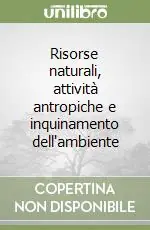 Non Perdere Risorse naturali, attività antropiche e inquinamento dell‘ambiente