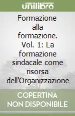 Formazione alla formazione. Vol. 1 La formazione sindacale come risorsa dell‘Organizzazione Ultimissimo Modello