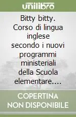 Più Venduto Bitty bitty. Corso di lingua inglese secondo i nuovi programmi ministeriali della Scuola elementare. Guida per l‘insegnante