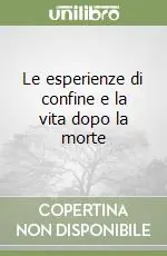 Le esperienze di confine e la vita dopo la morte Novità