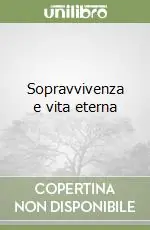 Sopravvivenza e vita eterna Bestseller
