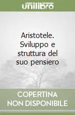 Aristotele. Sviluppo e struttura del suo pensiero Esclusivo