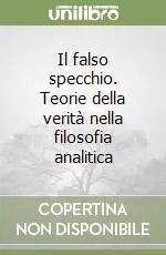 Il falso specchio. Teorie della verità nella filosofia analitica Sconto