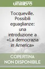 A Buon Prezzo Tocqueville. Possibili eguaglianze una introduzione a «La democrazia in America»