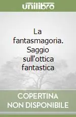 La fantasmagoria. Saggio sull‘ottica fantastica Ultime Pezzi