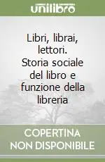 Libri, librai, lettori. Storia sociale del libro e funzione della libreria Subito Disponibile