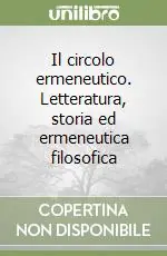 Novità Il circolo ermeneutico. Letteratura, storia ed ermeneutica filosofica