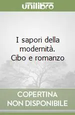 I sapori della modernità. Cibo e romanzo Prezzo Ridotto