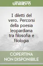 I diletti del vero. Percorsi della poesia leopardiana tra filosofia e filologia Consegna Rapida