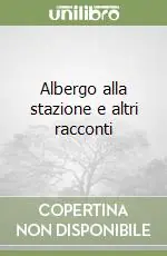 Albergo alla stazione e altri racconti Esclusivo