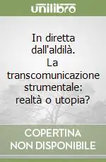 In diretta dall‘aldilà. La transcomunicazione strumentale realtà o utopia? Offerta Speciale