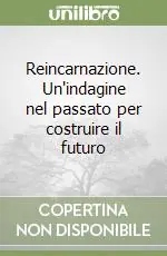 Reincarnazione. Un‘indagine nel passato per costruire il futuro Offerta