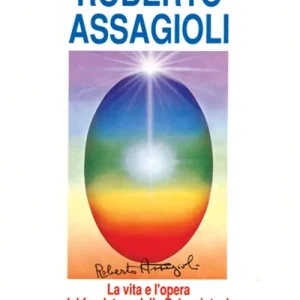 Non Perdere Roberto Assagioli. La vita e l‘opera del fondatore della psicosintesi