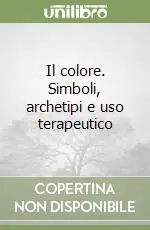 Vendita Finale Il colore. Simboli, archetipi e uso terapeutico