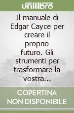 Promozione Esclusiva Il manuale di Edgar Cayce per creare il proprio futuro. Gli strumenti per trasformare la vostra esistenza