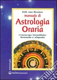 Novità Manuale di astrologia oraria. L‘oroscopo immediato domande e risposte