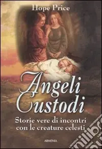 Angeli custodi. Storie vere di incontri con le creature celesti Prezzo Di Fabbrica