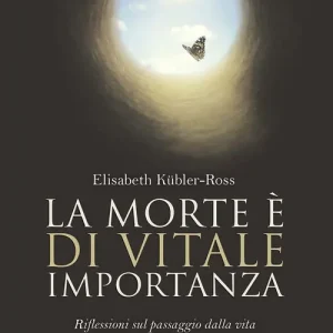 La morte è di vitale importanza. Riflessioni sul passaggio dalla vita alla vita dopo la morte Ultima Occasione