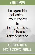 Solo Oggi Lo specchio dell‘anima. Pro e contro la fisiognomica un dibattito settecentesco