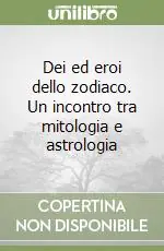 Super Prezzo Dei ed eroi dello zodiaco. Un incontro tra mitologia e astrologia