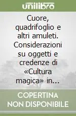 Cuore, quadrifoglio e altri amuleti. Considerazioni su oggetti e credenze di «Cultura magica» in Europa dal Settecento alla prima metà del Novecento Novità