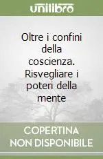 Quantità Limitata Oltre i confini della coscienza. Risvegliare i poteri della mente