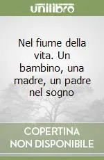 Nel fiume della vita. Un bambino, una madre, un padre nel sogno Offerta Speciale
