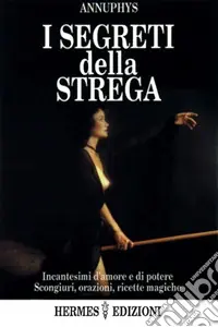 I segreti della strega. Incantesimi d‘amore e di poteri, scongiuri, orazioni, ricette magiche Spedizione Espresso