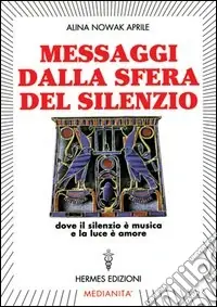 Messaggi dalla sfera del silenzio. Dove il silenzio è musica e la luce è amore Spedito Oggi