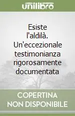 Più Venduto Esiste l‘aldilà. Un‘eccezionale testimonianza rigorosamente documentata