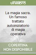 Ultimissimo Modello La magia sacra. Un famoso trattato autoiniziatorio di magia operativa