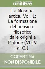 La filosofia antica. Vol. 1 La formazione del pensiero filosofico dalle origini a Platone (VI-IV a. C.) Esclusivo
