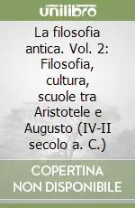Consegna Rapida La filosofia antica. Vol. 2 Filosofia, cultura, scuole tra Aristotele e Augusto (IV-II secolo a. C.)