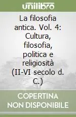 La filosofia antica. Vol. 4 Cultura, filosofia, politica e religiosità (II-VI secolo d. C.) Nuova Collezione