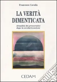 Offerta Lampo La verità dimenticata. Attualità dei presocratici dopo la secolarizzazione