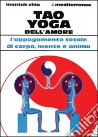 Tao yoga dell‘amore. L‘appagamento totale di corpo, mente e anima Bestseller